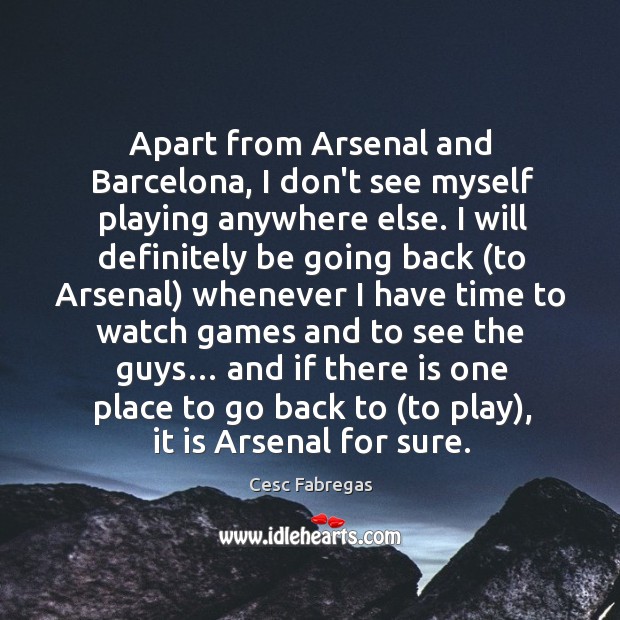 Apart from Arsenal and Barcelona, I don’t see myself playing anywhere else. Cesc Fabregas Picture Quote
