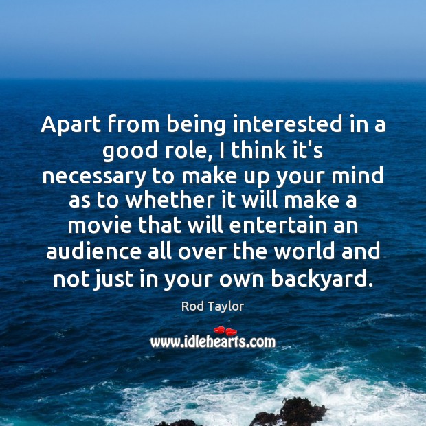 Apart from being interested in a good role, I think it’s necessary Rod Taylor Picture Quote