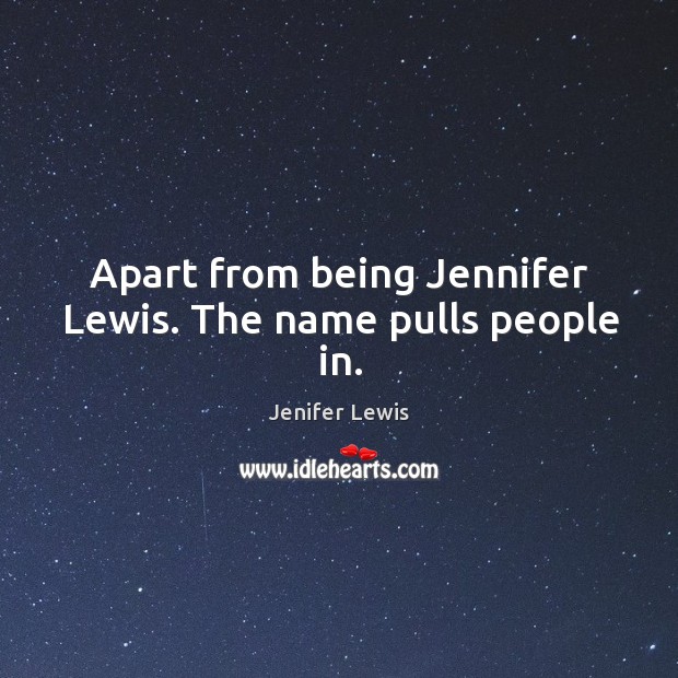 Apart from being jennifer lewis. The name pulls people in. Jenifer Lewis Picture Quote