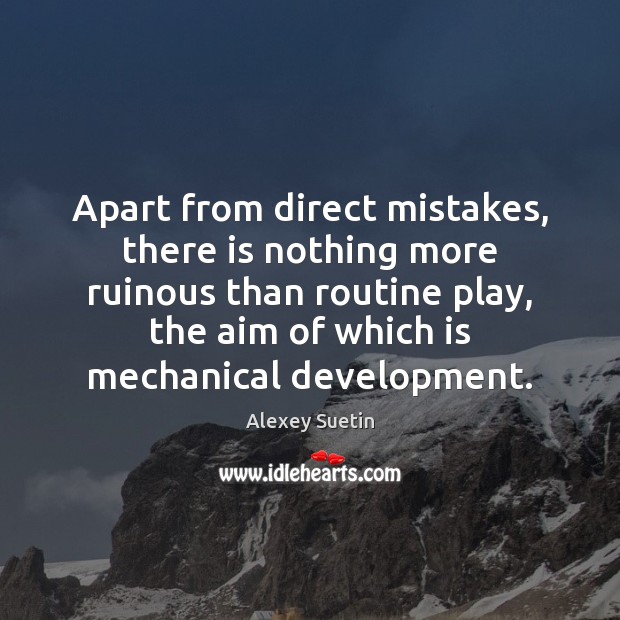 Apart from direct mistakes, there is nothing more ruinous than routine play, Image