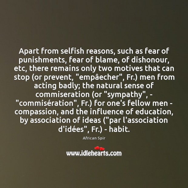 Apart from selfish reasons, such as fear of punishments, fear of blame, 