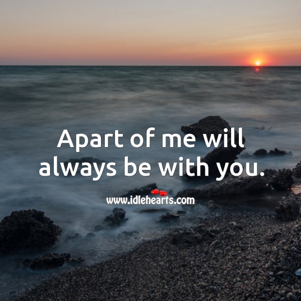 Apart of me will always be with you. With You Quotes Image