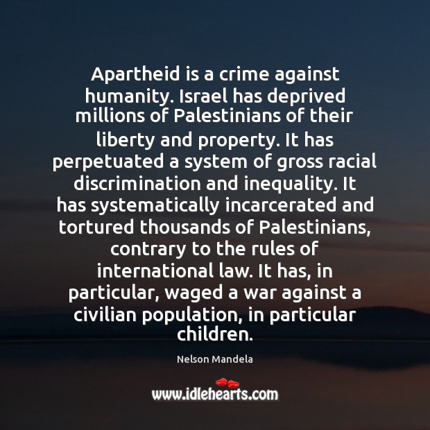 Apartheid is a crime against humanity. Israel has deprived millions of Palestinians Nelson Mandela Picture Quote