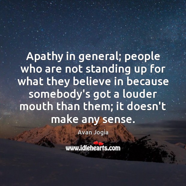 Apathy in general; people who are not standing up for what they Avan Jogia Picture Quote