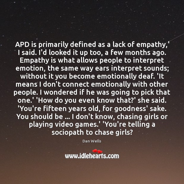APD is primarily defined as a lack of empathy,’ I said. Dan Wells Picture Quote