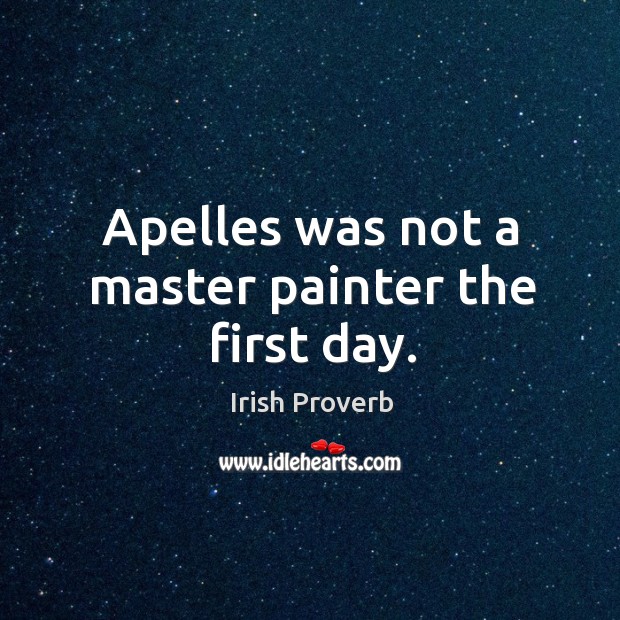 Apelles was not a master painter the first day. Image