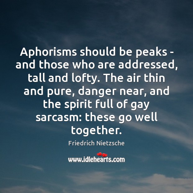 Aphorisms should be peaks – and those who are addressed, tall and Friedrich Nietzsche Picture Quote
