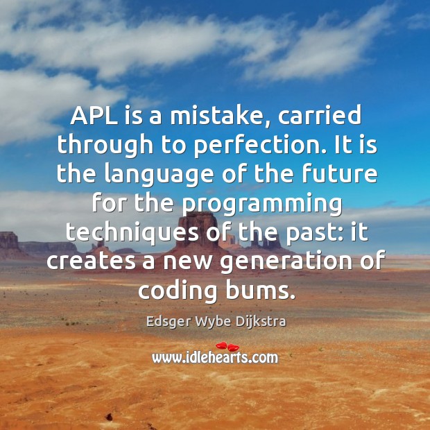 Apl is a mistake, carried through to perfection. Edsger Wybe Dijkstra Picture Quote