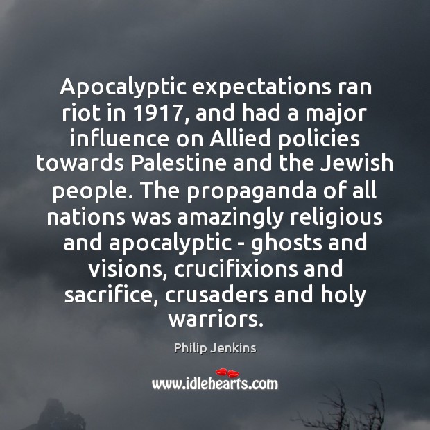Apocalyptic expectations ran riot in 1917, and had a major influence on Allied Philip Jenkins Picture Quote