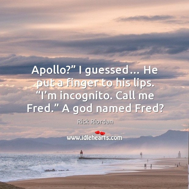 Apollo?” I guessed… He put a finger to his lips. “I’m Image