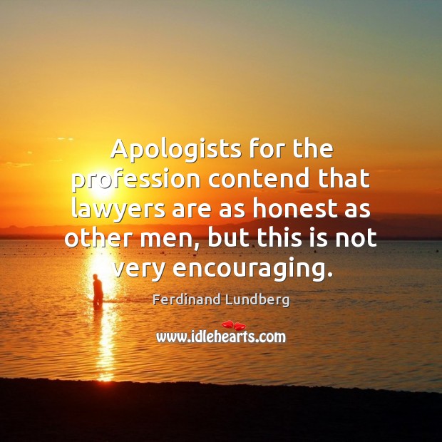 Apologists for the profession contend that lawyers are as honest as other Ferdinand Lundberg Picture Quote