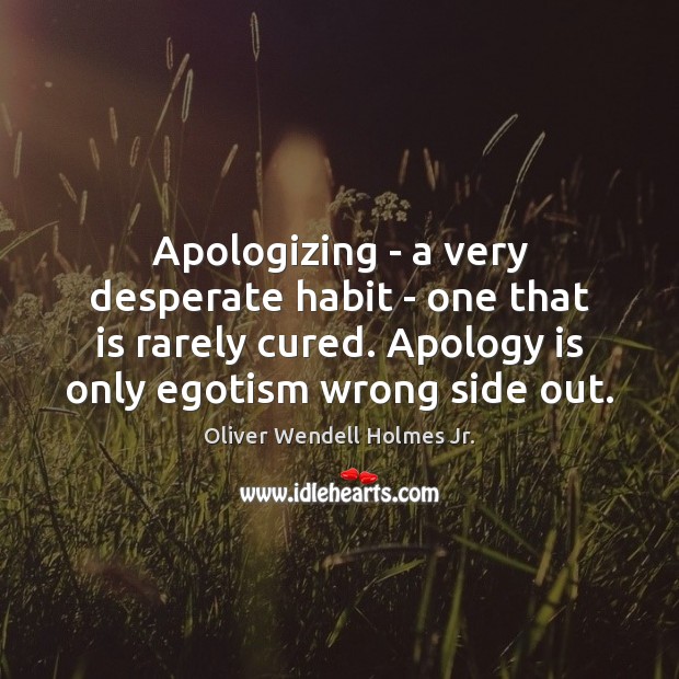 Apologizing – a very desperate habit – one that is rarely cured. Image