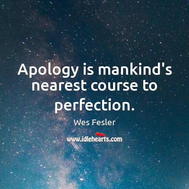 Apology is mankind’s nearest course to perfection. Apology Quotes Image