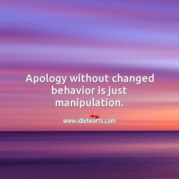 Apology without changed behavior is just manipulation. Apology Quotes Image
