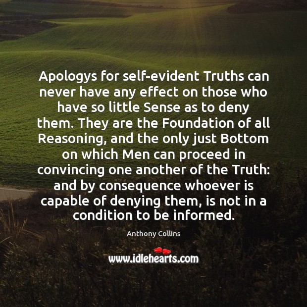 Apologys for self-evident Truths can never have any effect on those who Anthony Collins Picture Quote