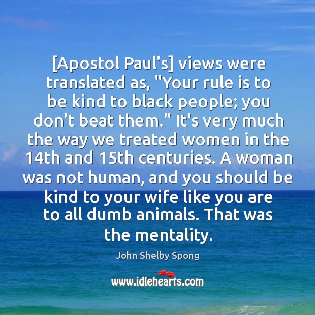 [Apostol Paul’s] views were translated as, “Your rule is to be kind John Shelby Spong Picture Quote