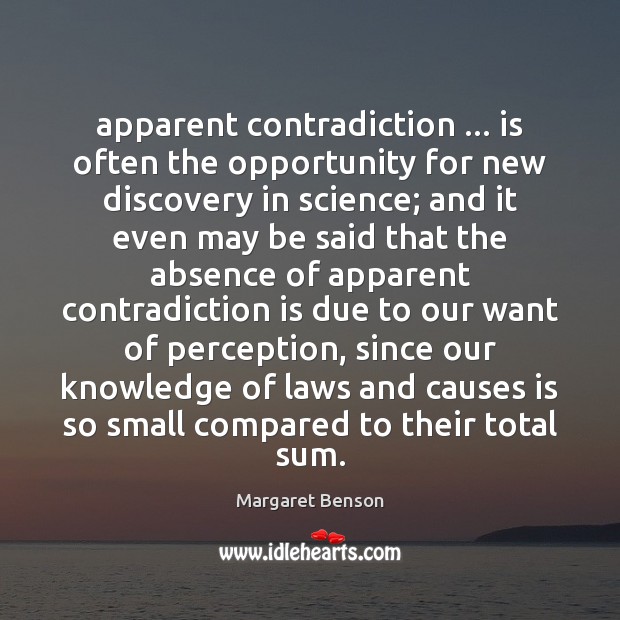 Apparent contradiction … is often the opportunity for new discovery in science; and Margaret Benson Picture Quote