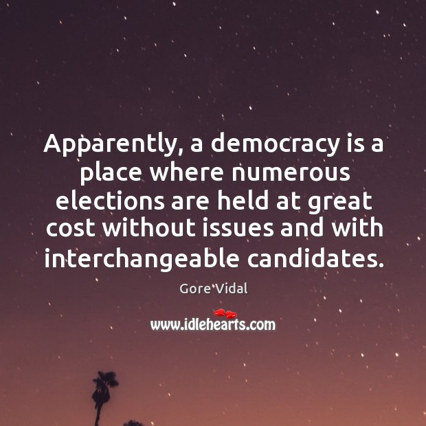 Apparently, a democracy is a place where numerous elections are held at great cost Gore Vidal Picture Quote