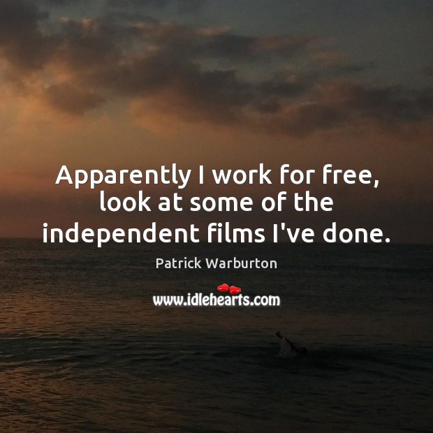 Apparently I work for free, look at some of the independent films I’ve done. Patrick Warburton Picture Quote