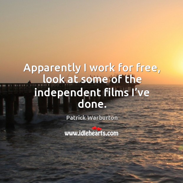 Apparently I work for free, look at some of the independent films I’ve done. Patrick Warburton Picture Quote