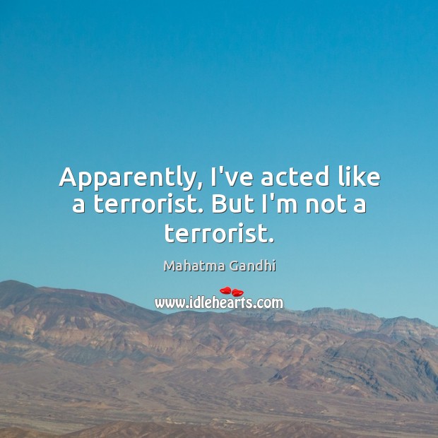 Apparently, I’ve acted like a terrorist. But I’m not a terrorist. Image