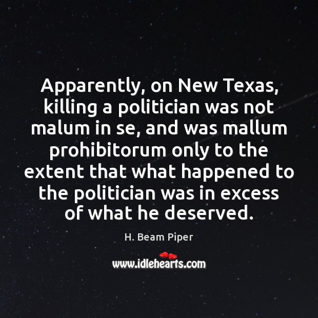 Apparently, on New Texas, killing a politician was not malum in se, H. Beam Piper Picture Quote