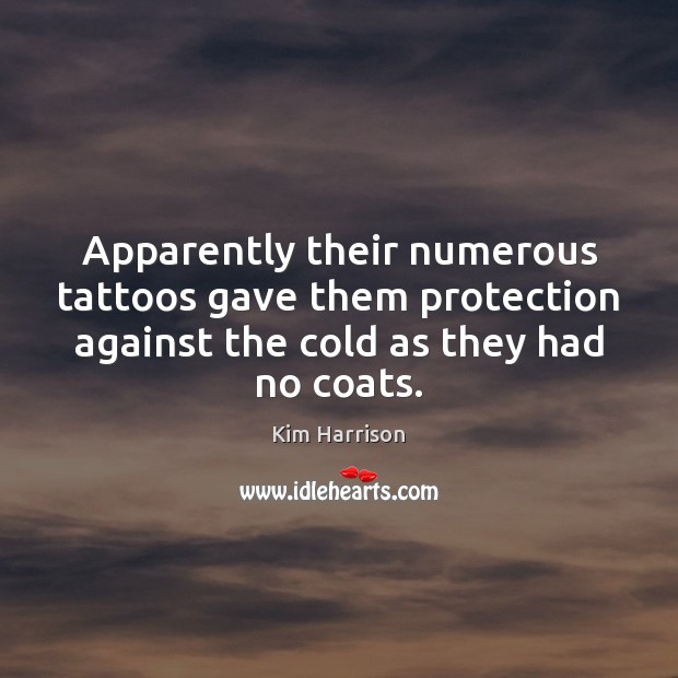 Apparently their numerous tattoos gave them protection against the cold as they Kim Harrison Picture Quote