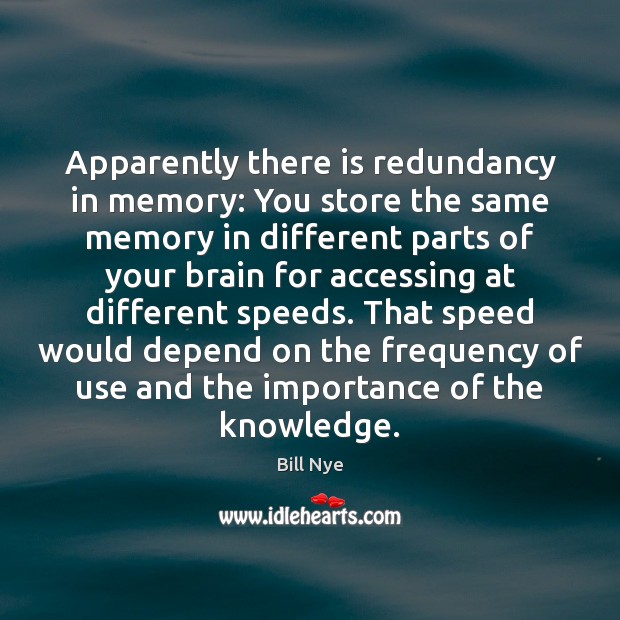 Apparently there is redundancy in memory: You store the same memory in Bill Nye Picture Quote