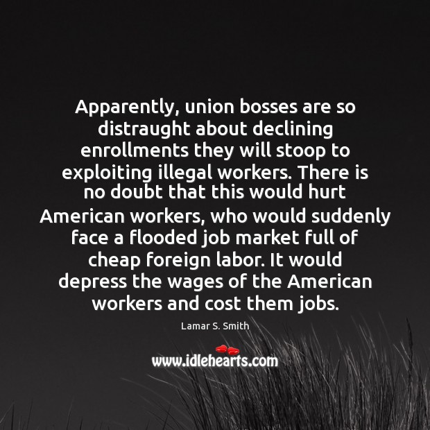 Apparently, union bosses are so distraught about declining enrollments they will stoop Lamar S. Smith Picture Quote