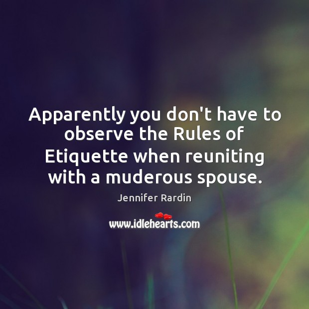 Apparently you don’t have to observe the Rules of Etiquette when reuniting Jennifer Rardin Picture Quote
