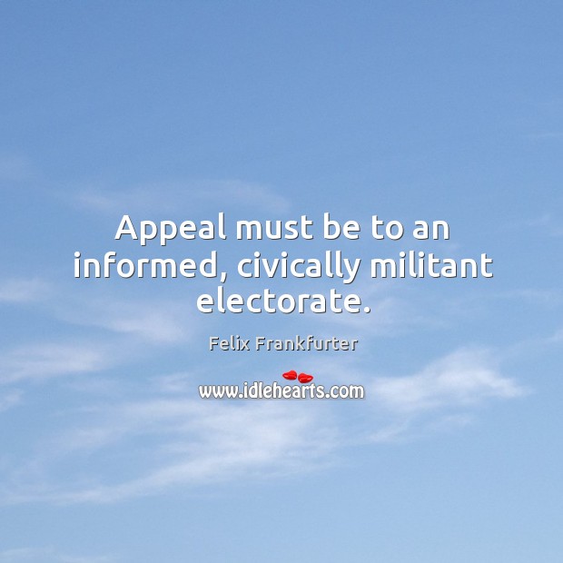 Appeal must be to an informed, civically militant electorate. Image