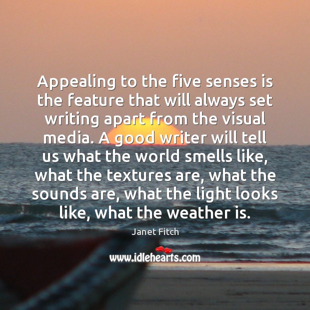 Appealing to the five senses is the feature that will always set Janet Fitch Picture Quote