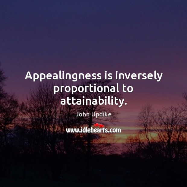 Appealingness is inversely proportional to attainability. 