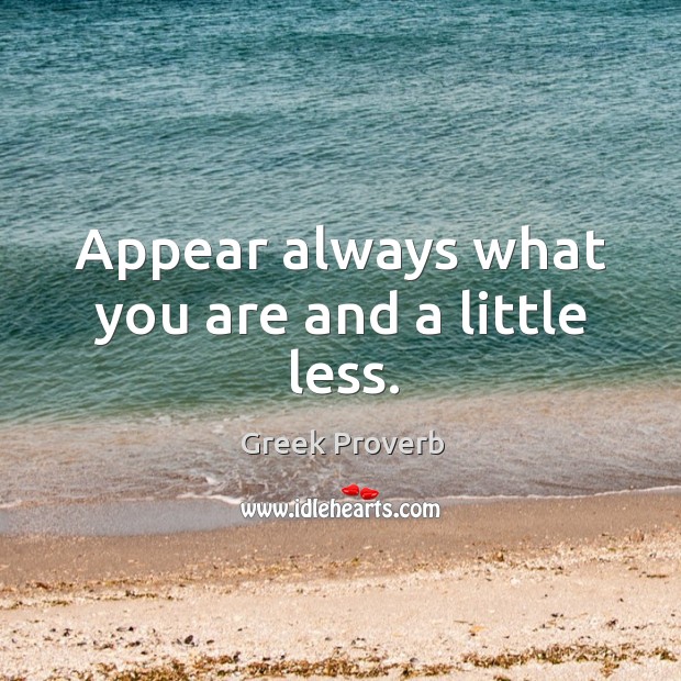 Appear always what you are and a little less. Greek Proverbs Image
