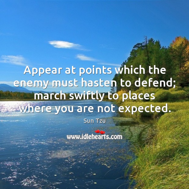 Appear at points which the enemy must hasten to defend; march swiftly Sun Tzu Picture Quote