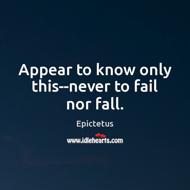 Appear to know only this–never to fail nor fall. Image