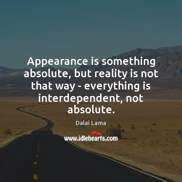 Appearance is something absolute, but reality is not that way – everything Dalai Lama Picture Quote