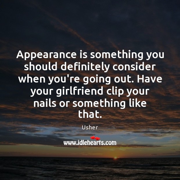Appearance is something you should definitely consider when you’re going out. Have Usher Picture Quote