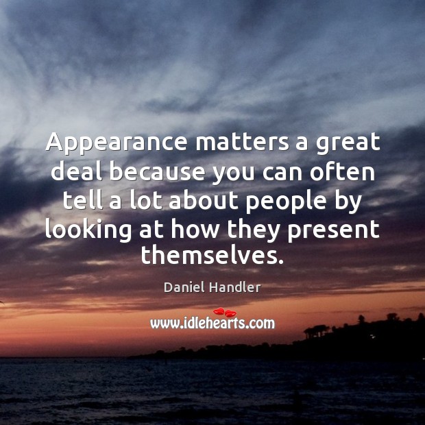 Appearance matters a great deal because you can often tell a lot Image