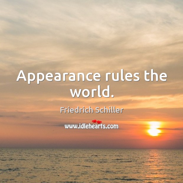 Appearance rules the world. Friedrich Schiller Picture Quote