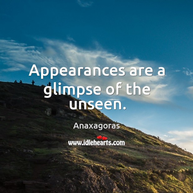 Appearances are a glimpse of the unseen. Anaxagoras Picture Quote