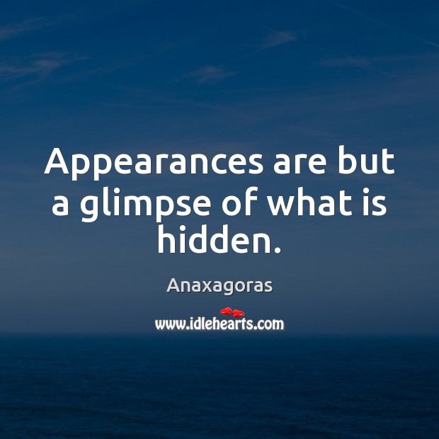 Appearances are but a glimpse of what is hidden. Hidden Quotes Image