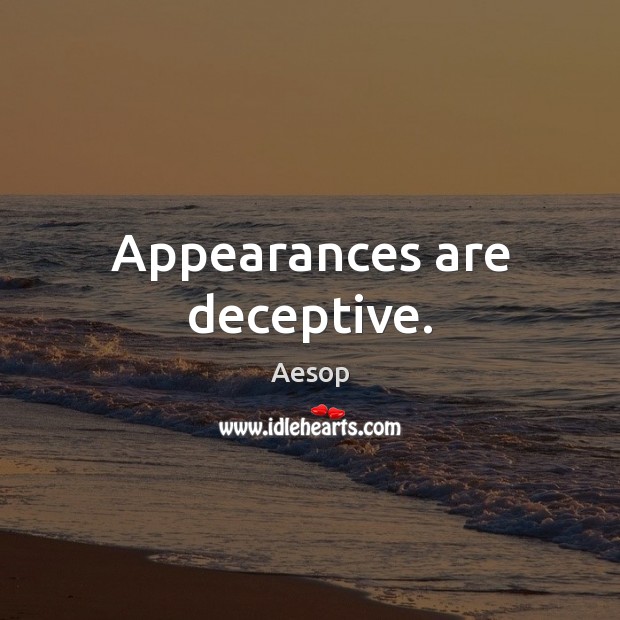 Appearances are deceptive. Aesop Picture Quote