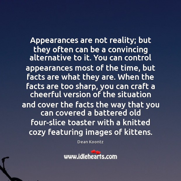 Appearances are not reality; but they often can be a convincing alternative Dean Koontz Picture Quote