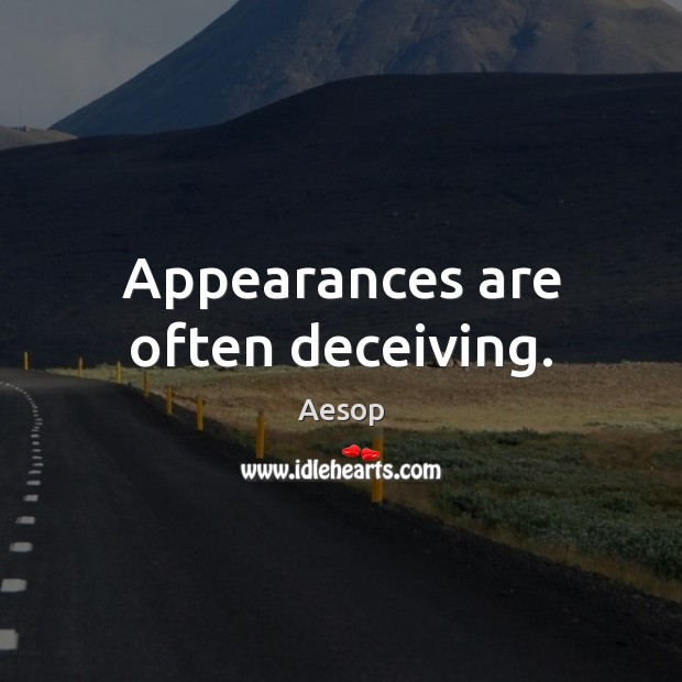 Appearances are often deceiving. Image