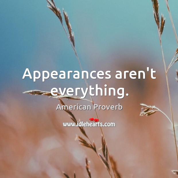 Appearances aren’t everything. Image