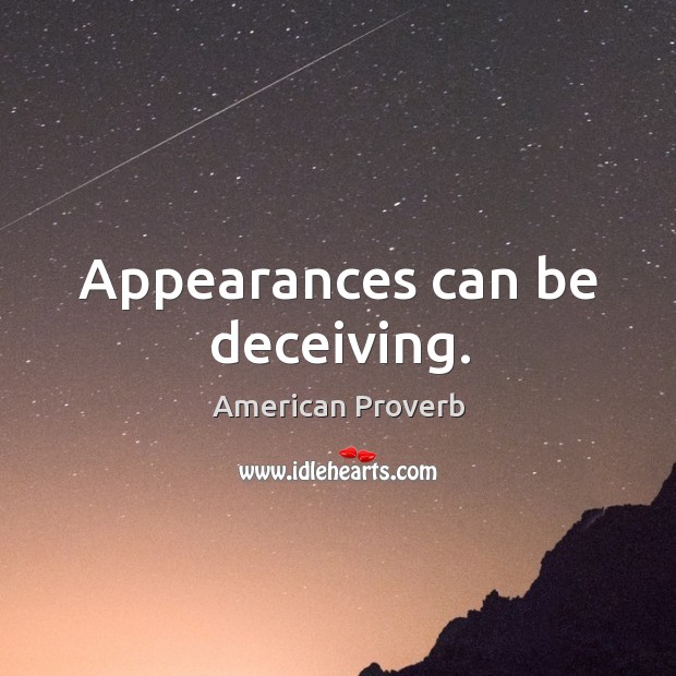 Appearances can be deceiving. Image