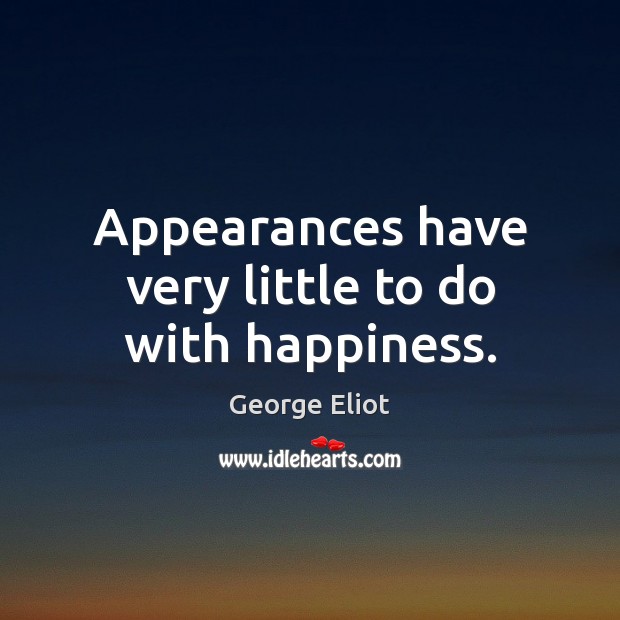 Appearances have very little to do with happiness. George Eliot Picture Quote