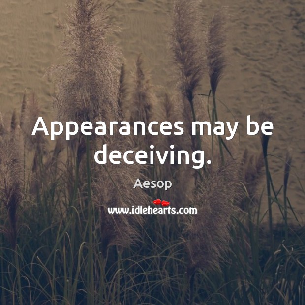 Appearances may be deceiving. Aesop Picture Quote