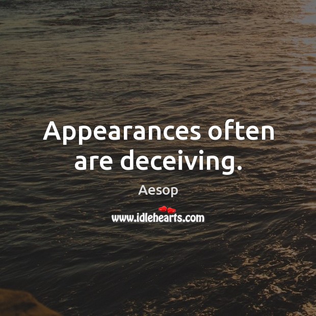 Appearances often are deceiving. Image